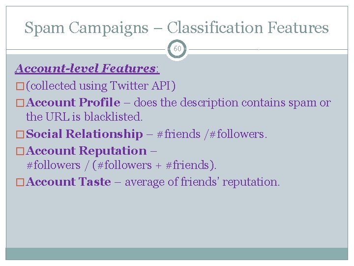 Spam Campaigns – Classification Features 60 Account-level Features: � (collected using Twitter API) �