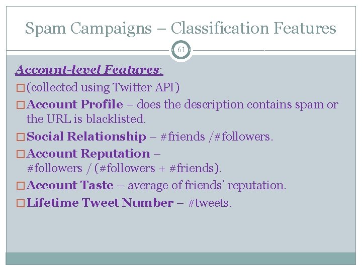 Spam Campaigns – Classification Features 61 Account-level Features: � (collected using Twitter API) �