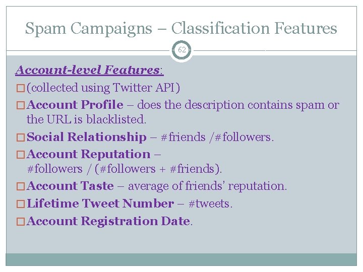 Spam Campaigns – Classification Features 62 Account-level Features: � (collected using Twitter API) �