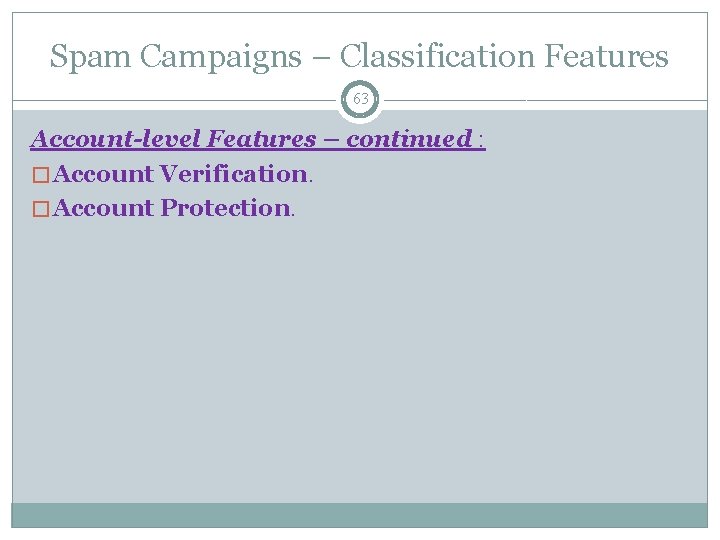 Spam Campaigns – Classification Features 63 Account-level Features – continued : � Account Verification.