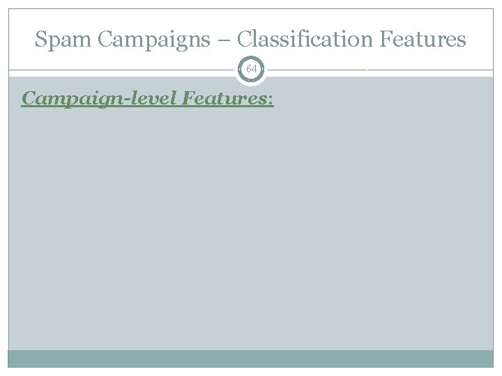Spam Campaigns – Classification Features 64 Campaign-level Features: 