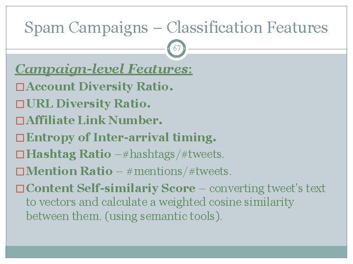 Spam Campaigns – Classification Features 67 Campaign-level Features: � Account Diversity Ratio. � URL