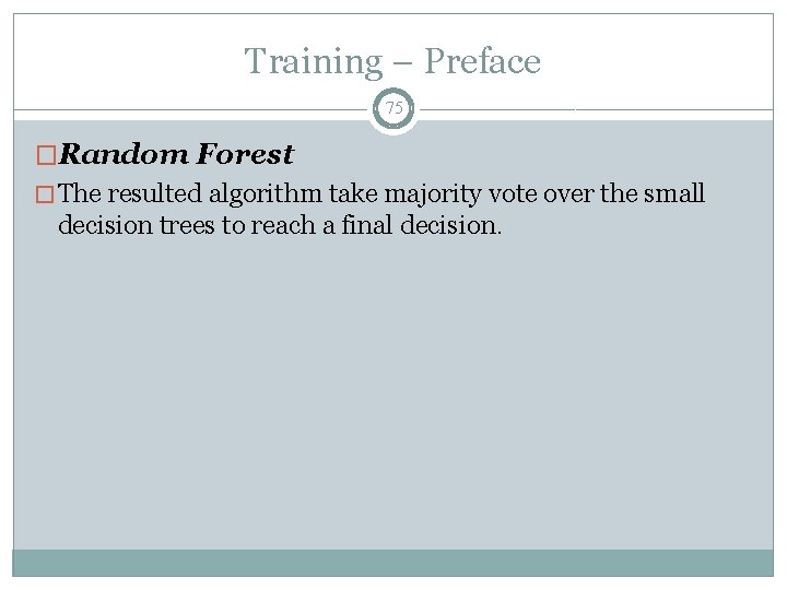 Training – Preface 75 �Random Forest � The resulted algorithm take majority vote over