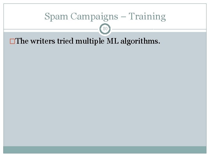 Spam Campaigns – Training 80 �The writers tried multiple ML algorithms. 