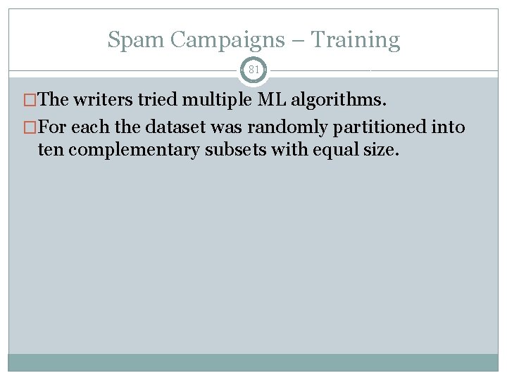 Spam Campaigns – Training 81 �The writers tried multiple ML algorithms. �For each the