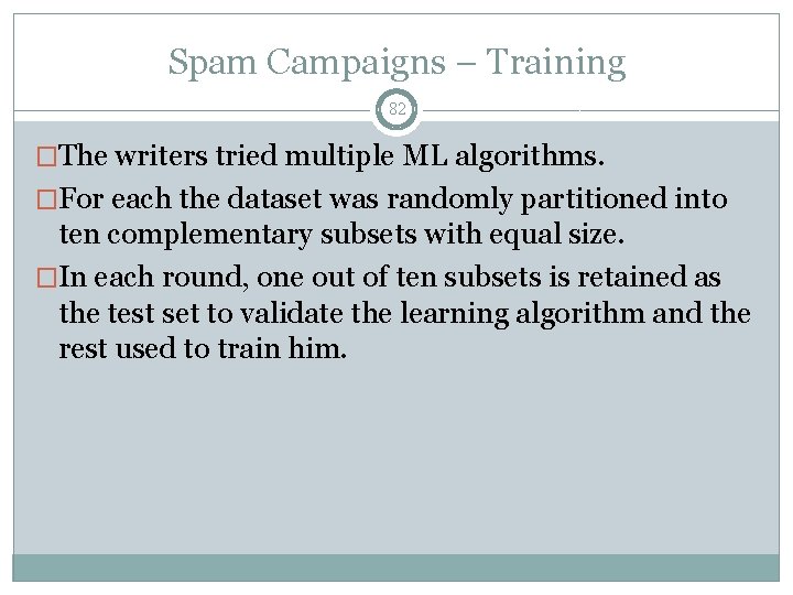Spam Campaigns – Training 82 �The writers tried multiple ML algorithms. �For each the