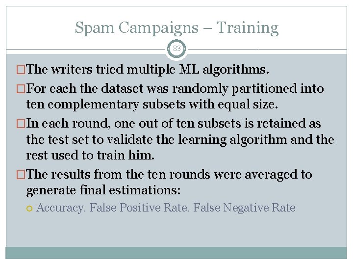 Spam Campaigns – Training 83 �The writers tried multiple ML algorithms. �For each the