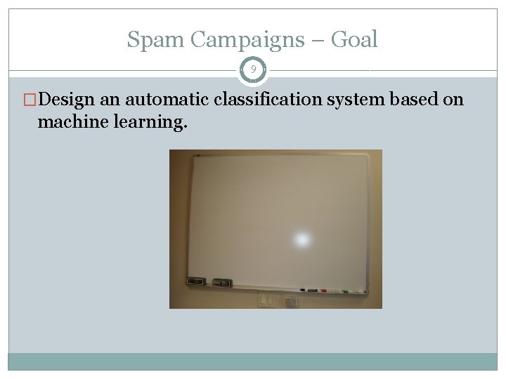 Spam Campaigns – Goal 9 �Design an automatic classification system based on machine learning.