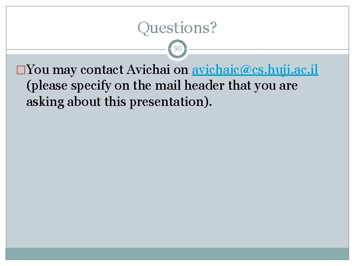 Questions? 90 �You may contact Avichai on avichaic@cs. huji. ac. il (please specify on