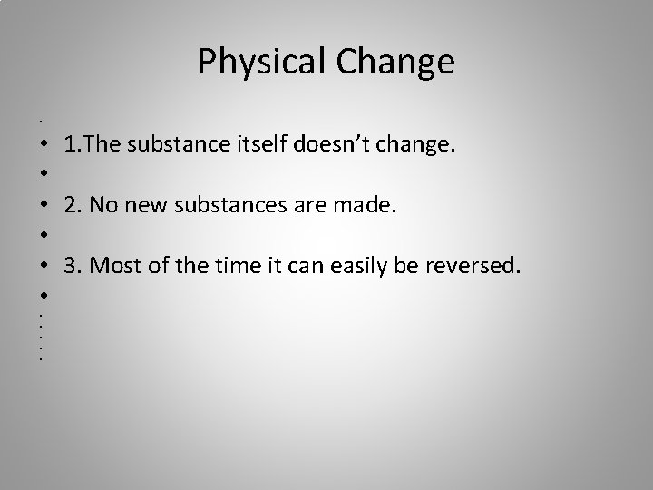 Physical Change • • 1. The substance itself doesn’t change. • • 2. No