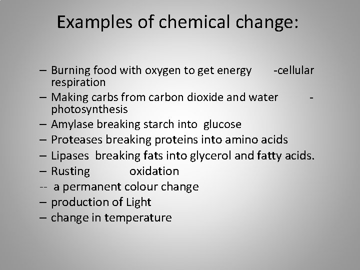Examples of chemical change: – Burning food with oxygen to get energy -cellular respiration