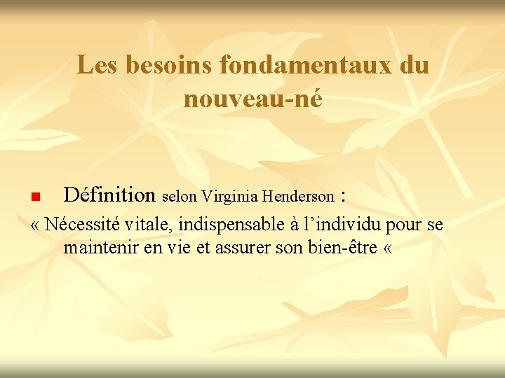 Les besoins fondamentaux du nouveau-né n Définition selon Virginia Henderson : « Nécessité vitale,