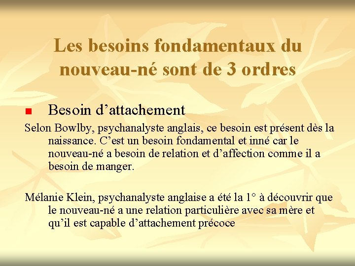 Les besoins fondamentaux du nouveau-né sont de 3 ordres n Besoin d’attachement Selon Bowlby,