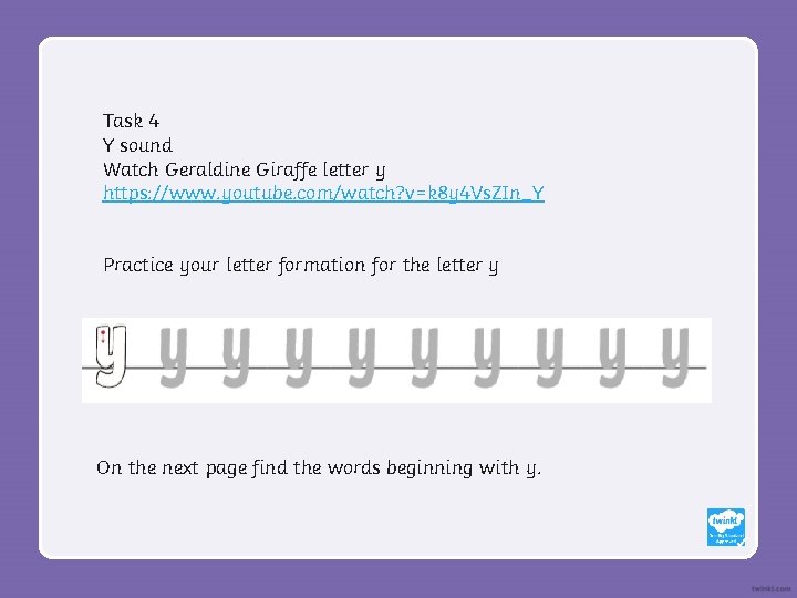 Task 4 Y sound Watch Geraldine Giraffe letter y https: //www. youtube. com/watch? v=k