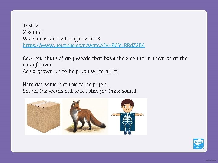 Task 2 X sound Watch Geraldine Giraffe letter X https: //www. youtube. com/watch? v=R