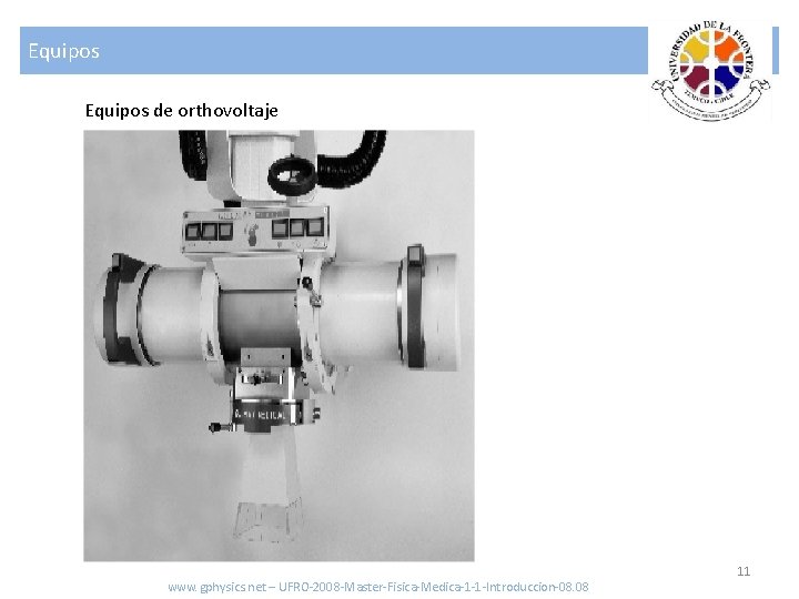 Equipos de orthovoltaje www. gphysics. net – UFRO-2008 -Master-Fisica-Medica-1 -1 -Introduccion-08. 08 11 