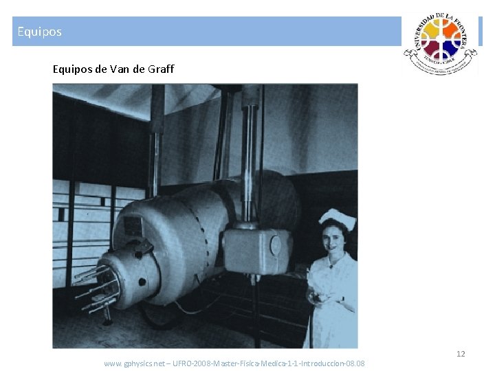 Equipos de Van de Graff www. gphysics. net – UFRO-2008 -Master-Fisica-Medica-1 -1 -Introduccion-08. 08