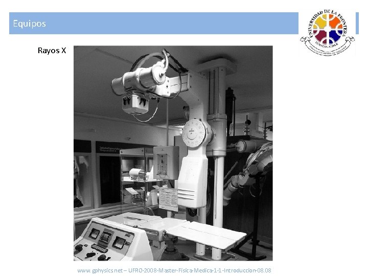 Equipos Rayos X www. gphysics. net – UFRO-2008 -Master-Fisica-Medica-1 -1 -Introduccion-08. 08 
