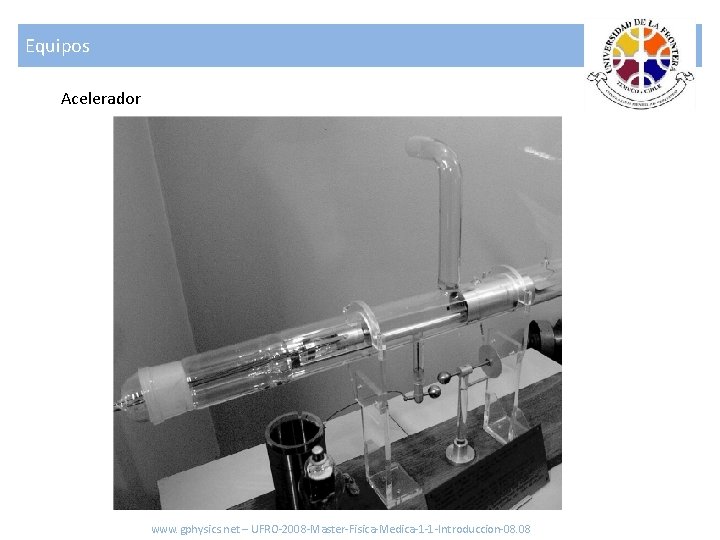 Equipos Acelerador www. gphysics. net – UFRO-2008 -Master-Fisica-Medica-1 -1 -Introduccion-08. 08 