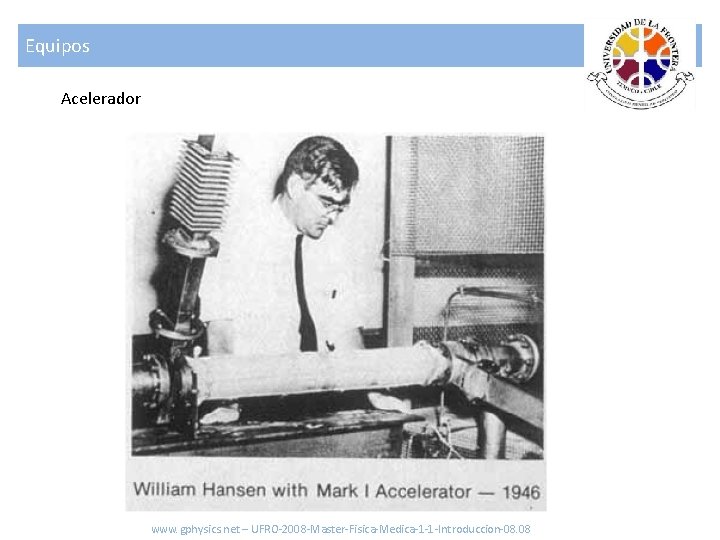 Equipos Acelerador www. gphysics. net – UFRO-2008 -Master-Fisica-Medica-1 -1 -Introduccion-08. 08 
