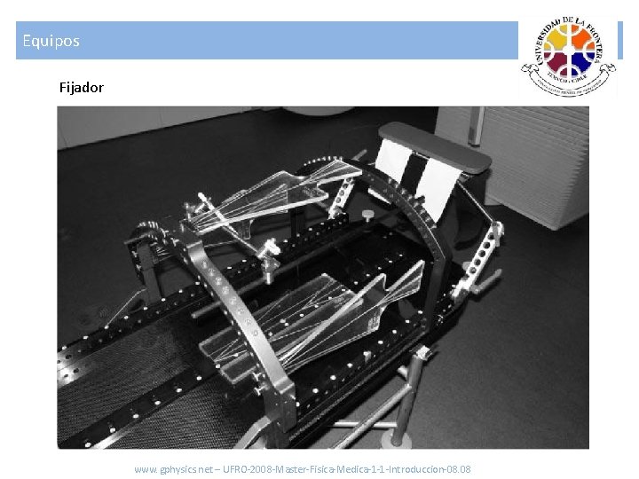 Equipos Fijador www. gphysics. net – UFRO-2008 -Master-Fisica-Medica-1 -1 -Introduccion-08. 08 