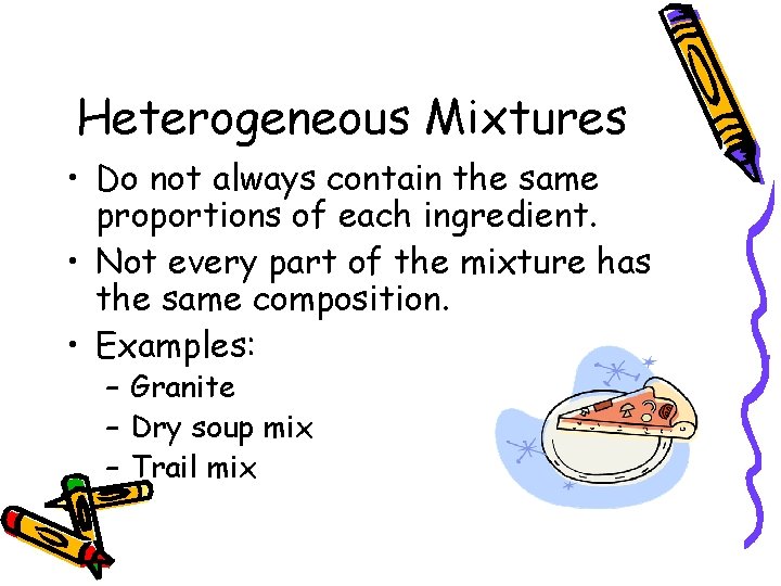 Heterogeneous Mixtures • Do not always contain the same proportions of each ingredient. •