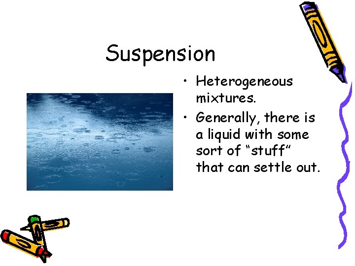 Suspension • Heterogeneous mixtures. • Generally, there is a liquid with some sort of