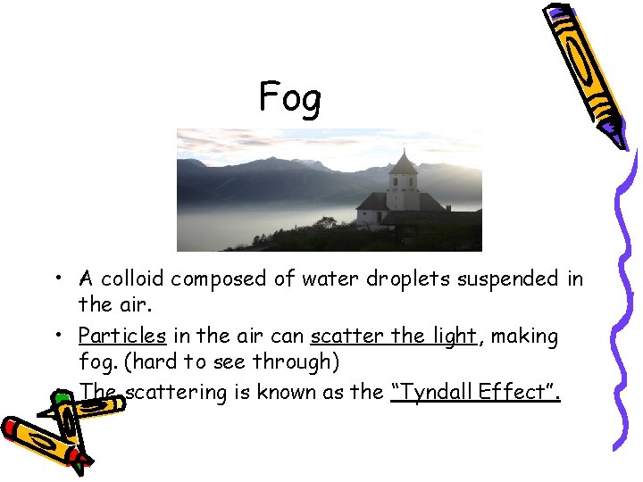 Fog • A colloid composed of water droplets suspended in the air. • Particles