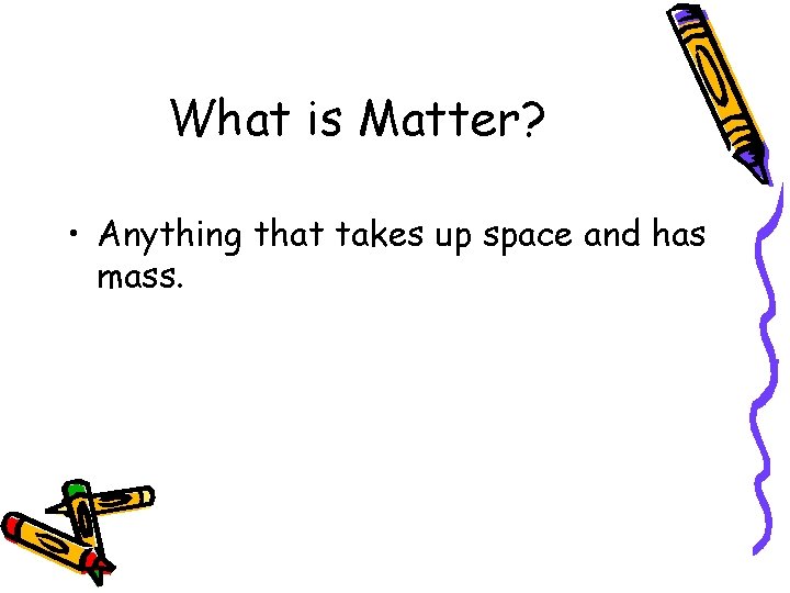 What is Matter? • Anything that takes up space and has mass. 