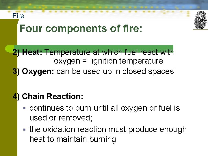 Fire Four components of fire: 2) Heat: Temperature at which fuel react with oxygen