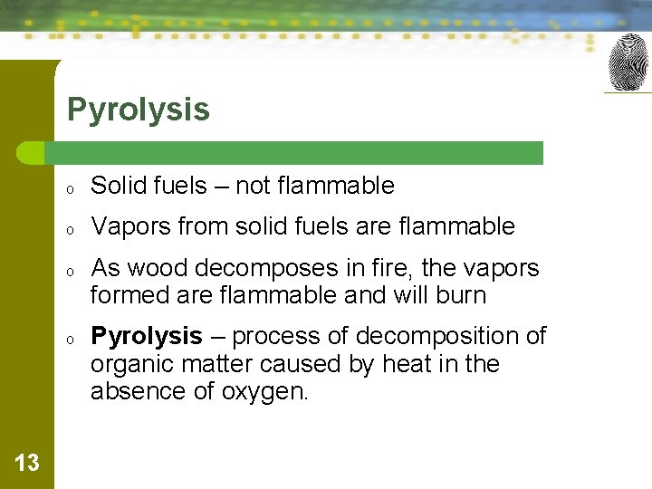 Pyrolysis o Solid fuels – not flammable o Vapors from solid fuels are flammable