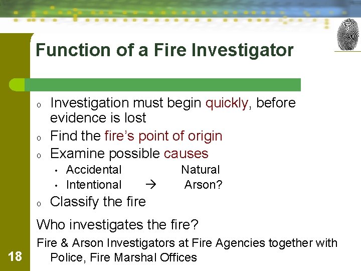 Function of a Fire Investigator o o o Investigation must begin quickly, before evidence