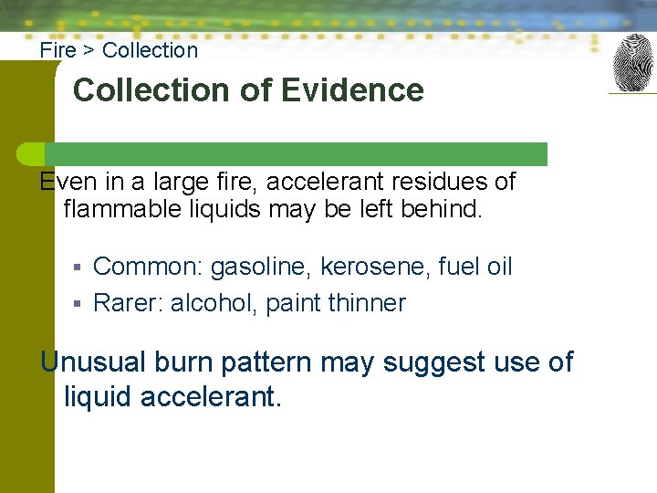 Fire > Collection of Evidence Even in a large fire, accelerant residues of flammable