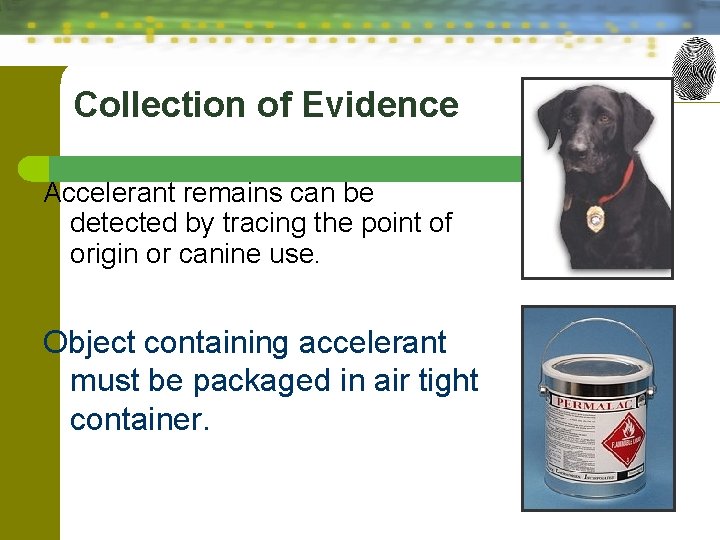 Collection of Evidence Accelerant remains can be detected by tracing the point of origin