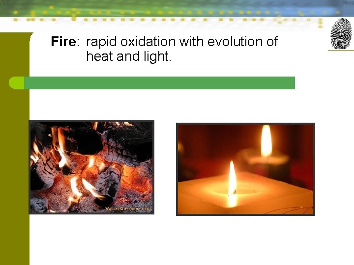 Fire: rapid oxidation with evolution of heat and light. 