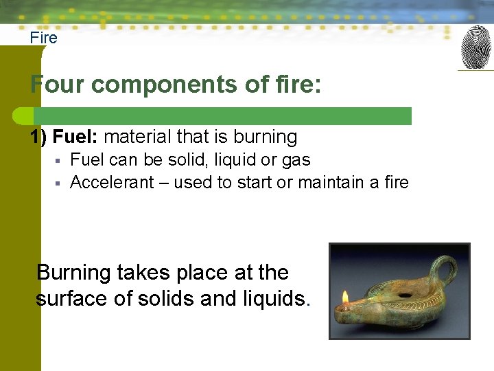 Fire Four components of fire: 1) Fuel: material that is burning § § Fuel