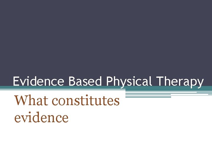 Evidence Based Physical Therapy What constitutes evidence 