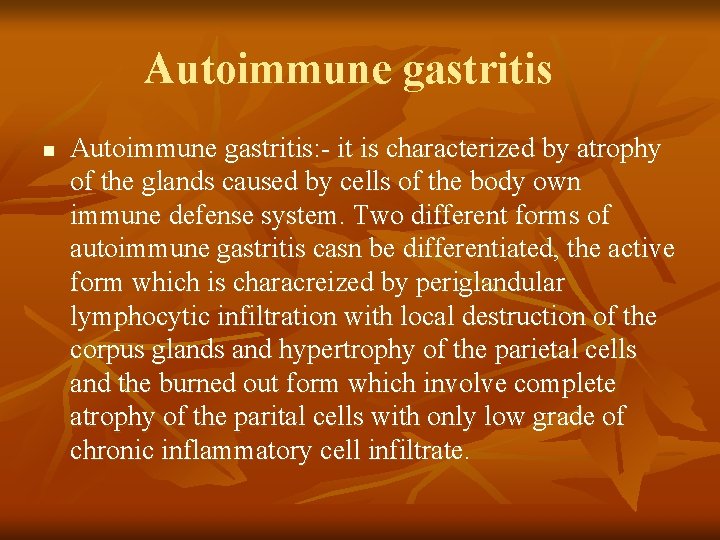 Autoimmune gastritis n Autoimmune gastritis: - it is characterized by atrophy of the glands