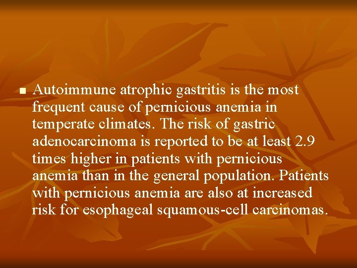 n Autoimmune atrophic gastritis is the most frequent cause of pernicious anemia in temperate