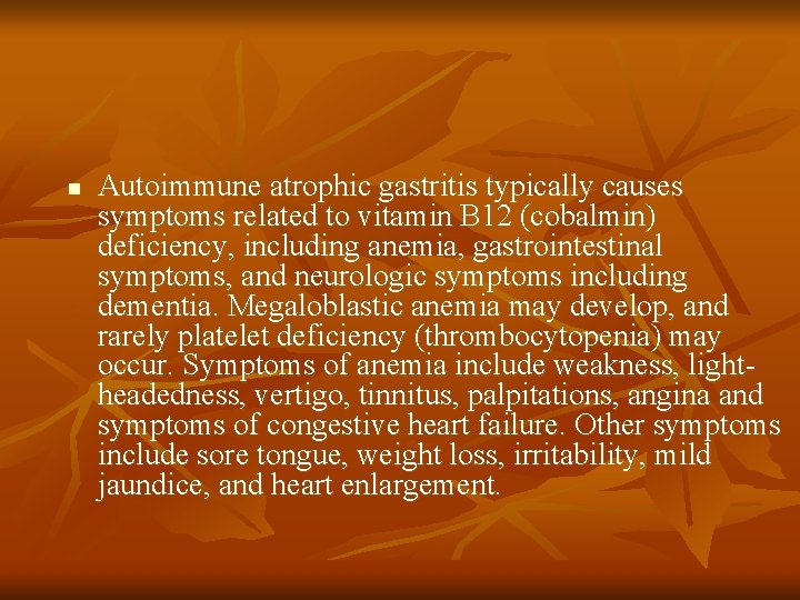 n Autoimmune atrophic gastritis typically causes symptoms related to vitamin B 12 (cobalmin) deficiency,