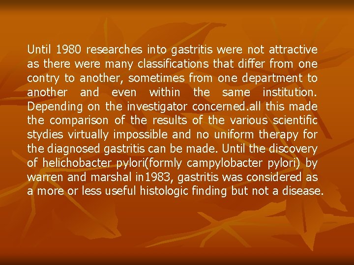 Until 1980 researches into gastritis were not attractive as there were many classifications that