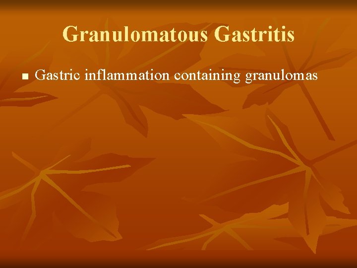 Granulomatous Gastritis n Gastric inflammation containing granulomas 