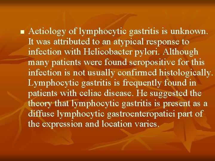 n Aetiology of lymphocytic gastritis is unknown. It was attributed to an atypical response