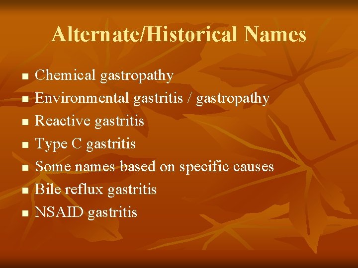 Alternate/Historical Names n n n n Chemical gastropathy Environmental gastritis / gastropathy Reactive gastritis