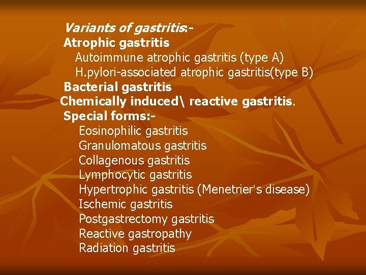 Variants of gastritis: - Atrophic gastritis Autoimmune atrophic gastritis (type A) H. pylori-associated atrophic