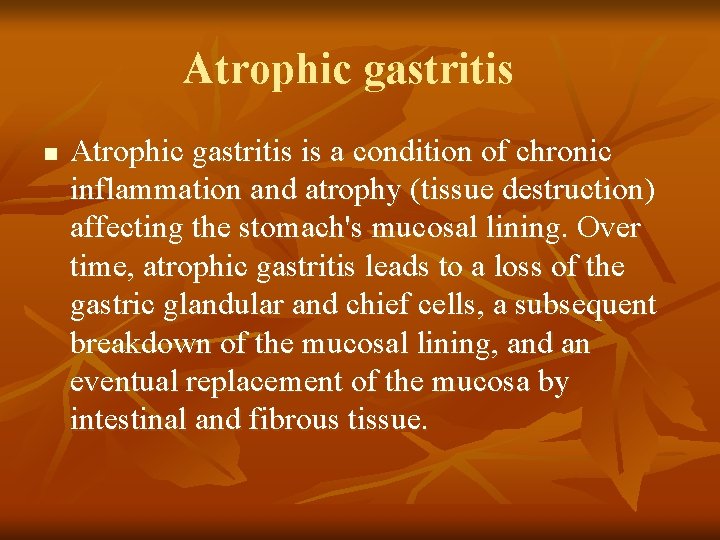 Atrophic gastritis n Atrophic gastritis is a condition of chronic inflammation and atrophy (tissue