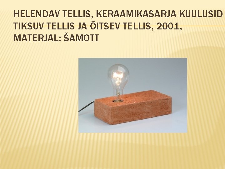 HELENDAV TELLIS, KERAAMIKASARJA KUULUSID TIKSUV TELLIS JA ÕITSEV TELLIS, 2001, MATERJAL: ŠAMOTT 