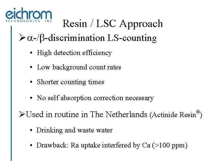 Resin / LSC Approach Ø a-/b-discrimination LS-counting • High detection efficiency • Low background