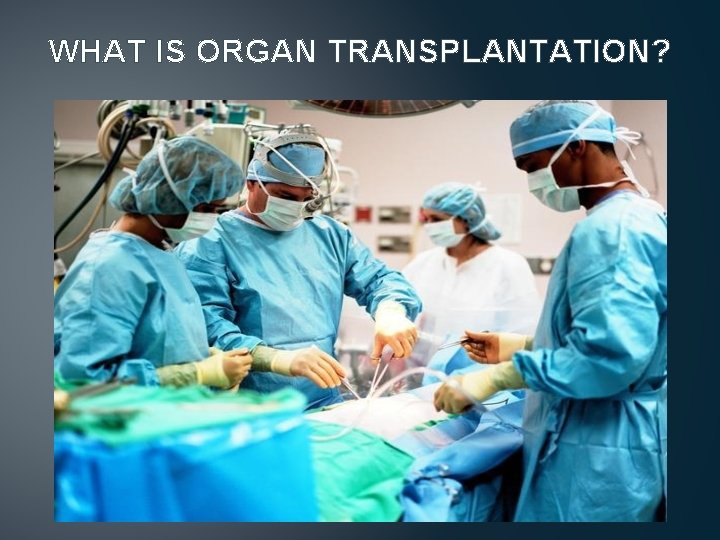 WHAT IS ORGAN TRANSPLANTATION? 