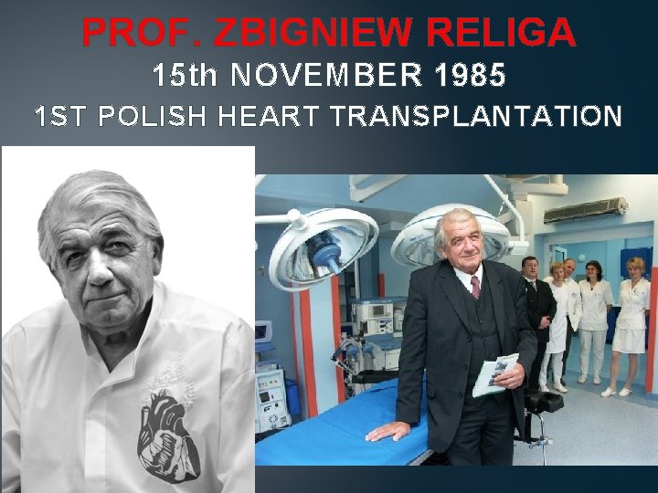 PROF. ZBIGNIEW RELIGA 15 th NOVEMBER 1985 1 ST POLISH HEART TRANSPLANTATION 